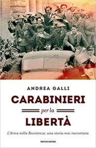 Carabinieri per la libertà - L'Arma nella Resistenza: una storia mai raccontata (Andrea Galli)