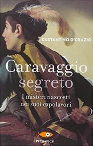 Caravaggio segreto - I misteri nascosti nei suoi capolavori (Costantino D'Orazio)