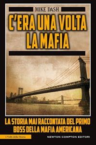 C'era una volta la mafia - La storia mai raccontata della mafia americana (Mike Dash)