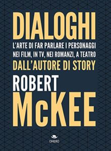 Dialoghi - L'arte di far parlare i personaggi, nei film, in tv, nei romanzi, a teatro (Robert McKee)