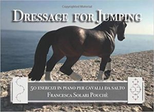 Dressage for Jumping - 50 esercizi in piano per cavalli da salto (Francesca Solari Pouché)