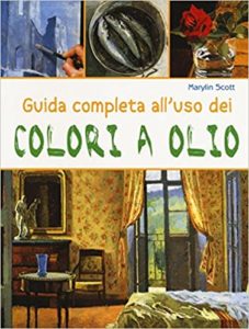 Guida completa all'uso dei colori a olio (Marylin Scott)
