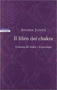 Il libro dei chakra - Il sistema dei chakra e la psicologia (Anodea Judith)