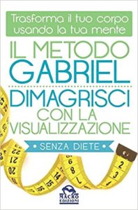 Il metodo Gabriel - Dimagrisci con la visualizzazione (Jon Gabriel)