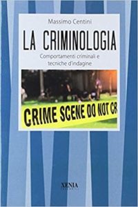 La criminologia - Comportamenti criminali e tecniche d'indagine (Massimo Centini)