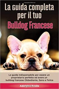 La guida completa per il tuo Bulldog Francese (Adalgisa Basile)