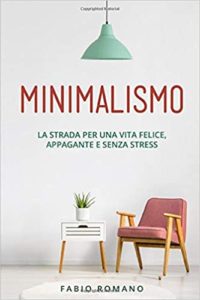 Minimalismo - La strada per una vita felice, appagante e senza stress (Fabio Romano)