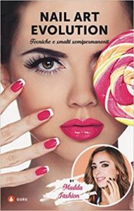 Nail art evolution - Tecniche e smalti semipermanenti (Madda Fashion)
