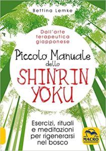 Piccolo manuale dello shinrin-yoku - Esercizi, rituali e meditazioni per rigenerarsi nel bosco (Bettina Lemk)