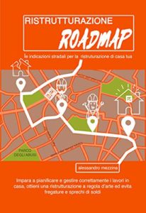 Ristrutturazione Roadmap - Le indicazioni stradali per la ristrutturazione di casa tua (Alessandro Mezzina)
