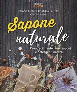 Sapone naturale - Crea facilmente i tuoi saponi e detergenti naturali (Cristiano Ferretti, Claudia Ferretti)