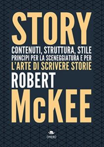 Story - Contenuti, struttura, stile, principi per la sceneggiatura e per l'arte di scrivere storie (Robert McKee)