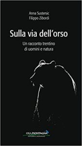 Sulla via dell'orso - Un racconto trentino di uomini e natura (Anna Sustersic, Filippo Zibordi)