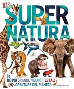 Super natura - Le 100 più grandi, veloci, letali creature del pianeta (Collettivo)