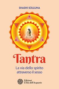 Tantra - La via dello spirito attraverso il sesso (Shashi Solluna)