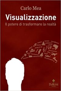 Visualizzazione - Il potere di trasformare la realtà (Carlo Mea)